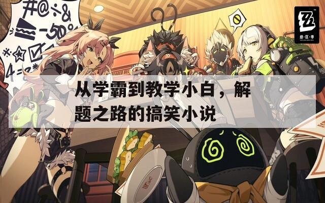 从学霸到教学小白，解题之路的搞笑小说