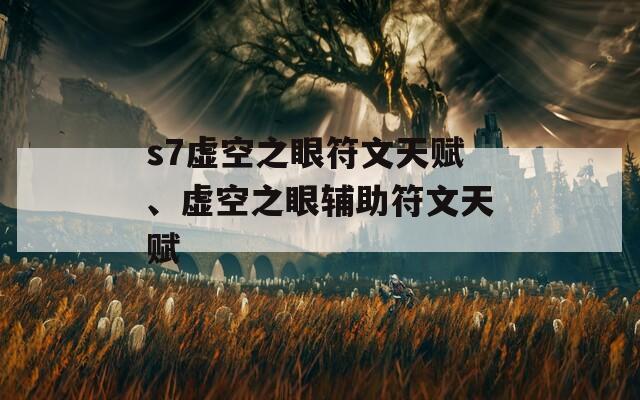s7虚空之眼符文天赋、虚空之眼辅助符文天赋