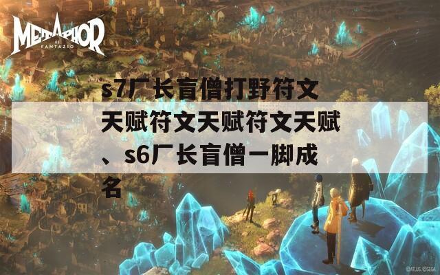 s7厂长盲僧打野符文天赋符文天赋符文天赋、s6厂长盲僧一脚成名