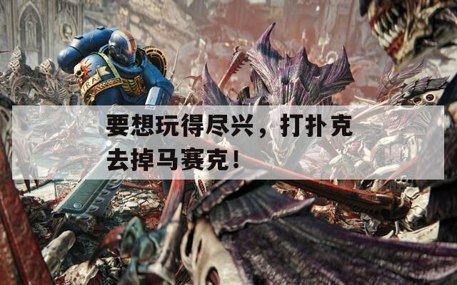 要想玩得尽兴，打扑克去掉马赛克！