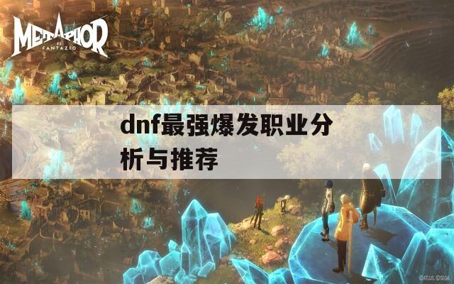 dnf最强爆发职业分析与推荐
