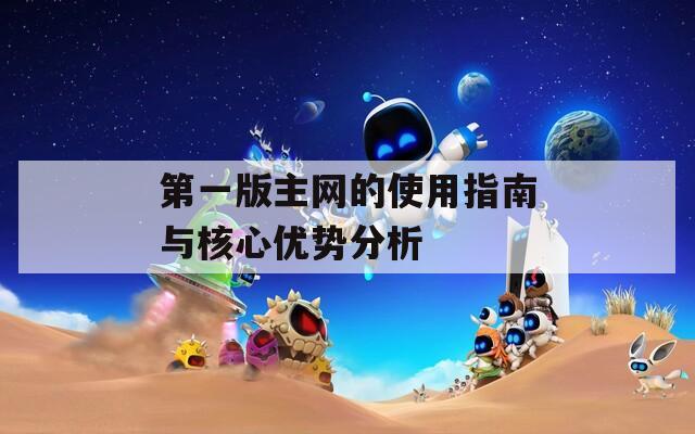 第一版主网的使用指南与核心优势分析