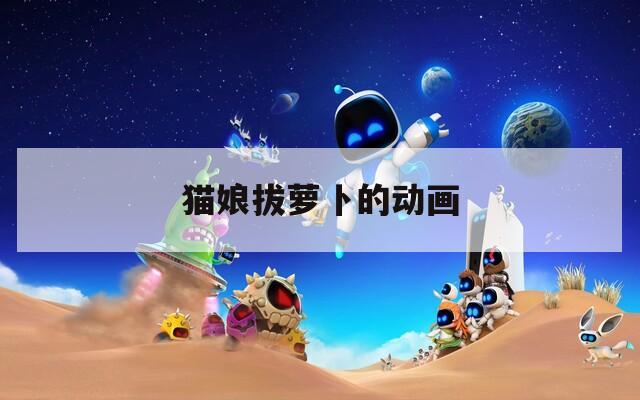 猫娘拔萝卜的动画