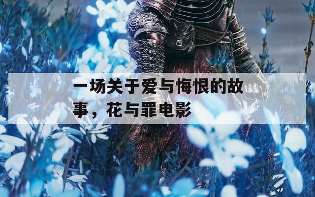 一场关于爱与悔恨的故事，花与罪电影