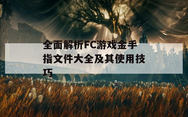 全面解析FC游戏金手指文件大全及其使用技巧