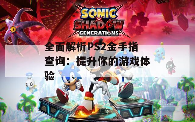 全面解析PS2金手指查询：提升你的游戏体验