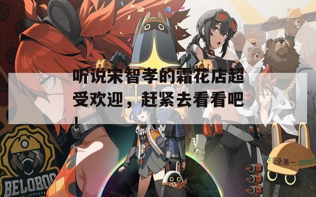 听说宋智孝的霜花店超受欢迎，赶紧去看看吧！