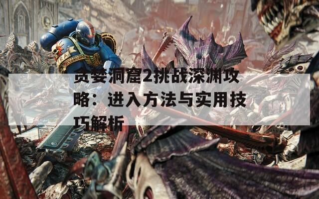 贪婪洞窟2挑战深渊攻略：进入方法与实用技巧解析