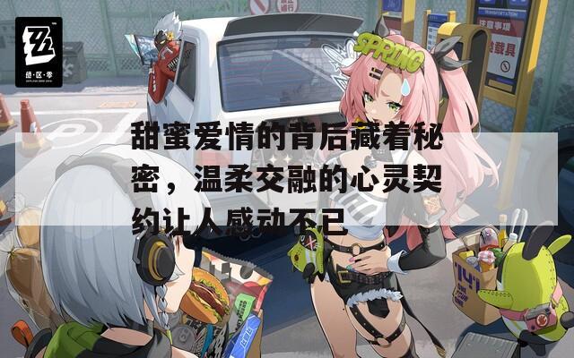 甜蜜爱情的背后藏着秘密，温柔交融的心灵契约让人感动不已