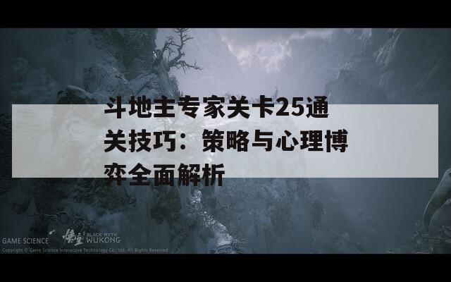 斗地主专家关卡25通关技巧：策略与心理博弈全面解析