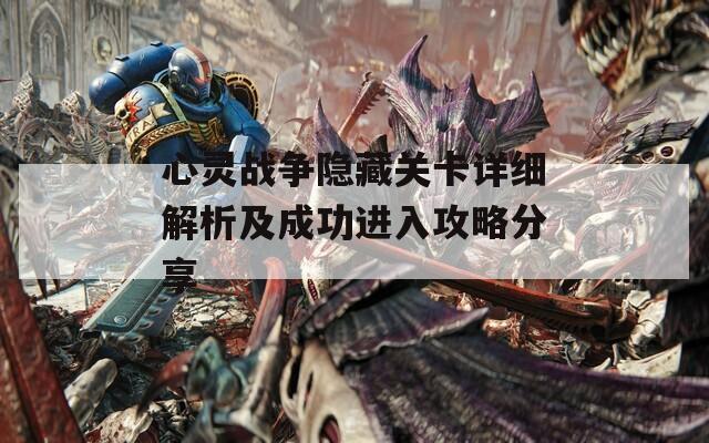 心灵战争隐藏关卡详细解析及成功进入攻略分享
