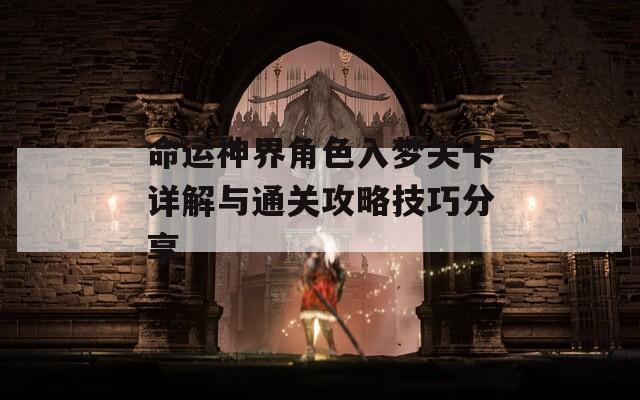 命运神界角色入梦关卡详解与通关攻略技巧分享