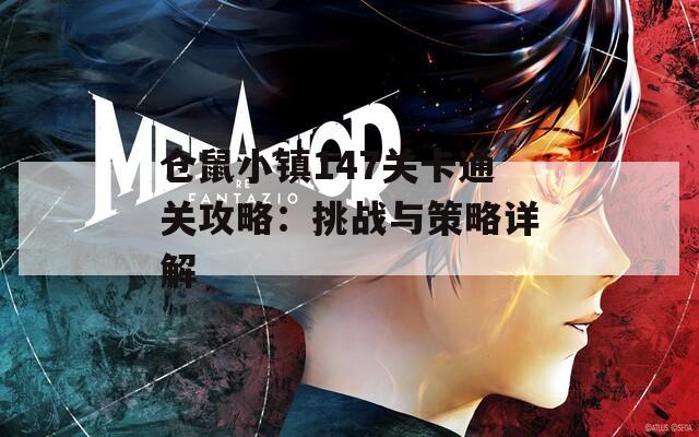 仓鼠小镇147关卡通关攻略：挑战与策略详解