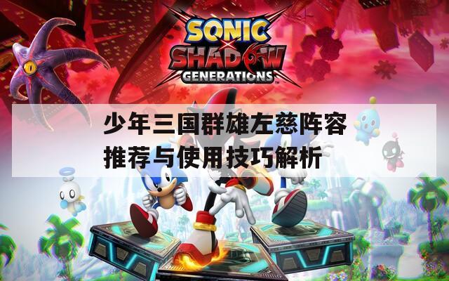 少年三国群雄左慈阵容推荐与使用技巧解析