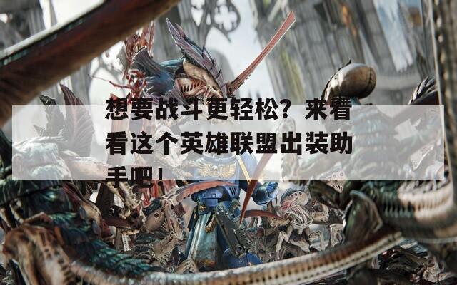 想要战斗更轻松？来看看这个英雄联盟出装助手吧！