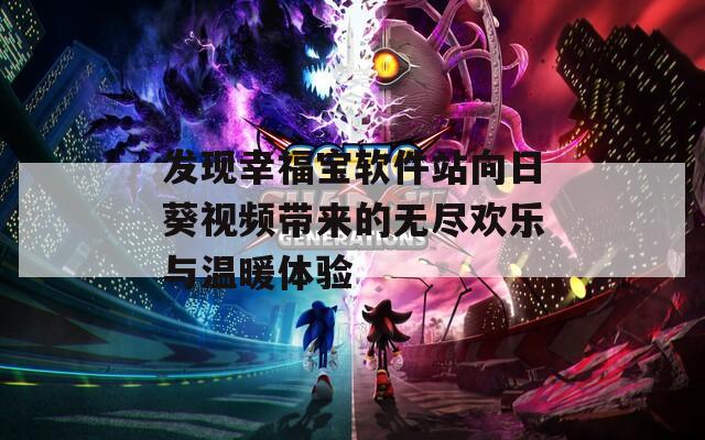 发现幸福宝软件站向日葵视频带来的无尽欢乐与温暖体验