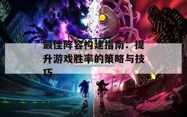 最佳阵容构建指南：提升游戏胜率的策略与技巧