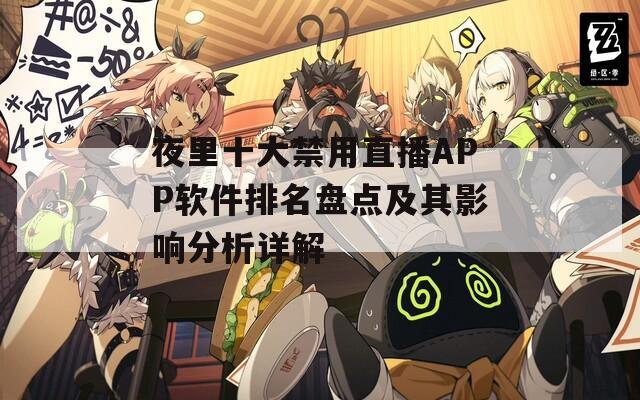 夜里十大禁用直播APP软件排名盘点及其影响分析详解