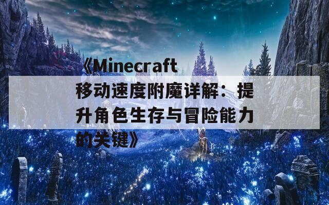 《Minecraft移动速度附魔详解：提升角色生存与冒险能力的关键》