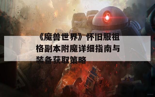《魔兽世界》怀旧服祖格副本附魔详细指南与装备获取策略