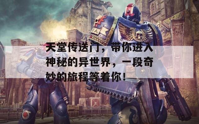 天堂传送门，带你进入神秘的异世界，一段奇妙的旅程等着你！