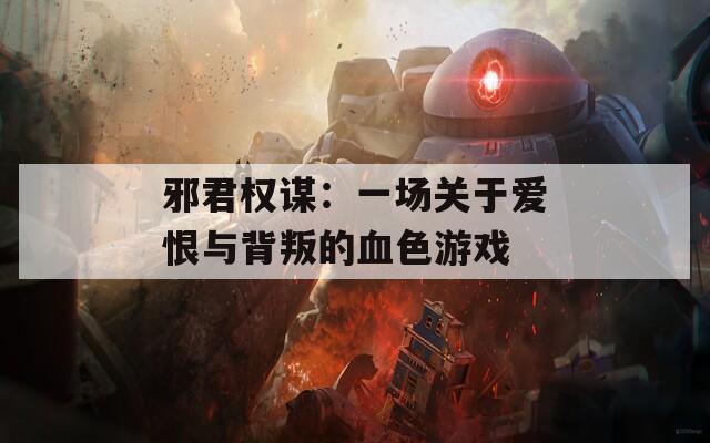 邪君权谋：一场关于爱恨与背叛的血色游戏