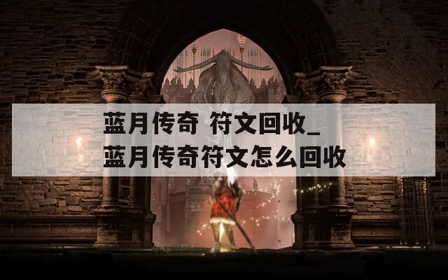 蓝月传奇 符文回收_蓝月传奇符文怎么回收
