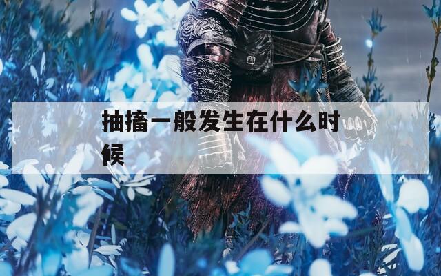 抽搐一般发生在什么时候