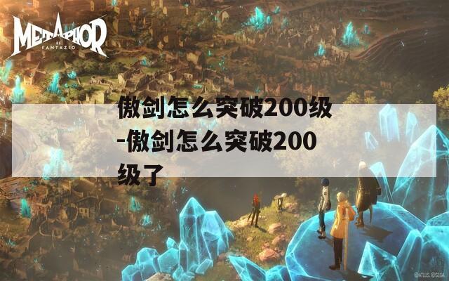 傲剑怎么突破200级-傲剑怎么突破200级了