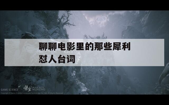 聊聊电影里的那些犀利怼人台词