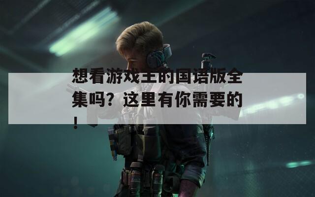想看游戏王的国语版全集吗？这里有你需要的！