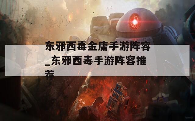 东邪西毒金庸手游阵容_东邪西毒手游阵容推荐