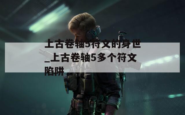 上古卷轴5符文的身世_上古卷轴5多个符文陷阱