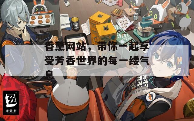 香薰网站，带你一起享受芳香世界的每一缕气息