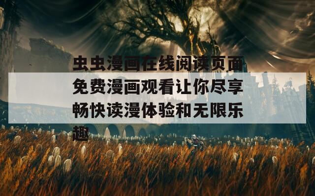 虫虫漫画在线阅读页面免费漫画观看让你尽享畅快读漫体验和无限乐趣