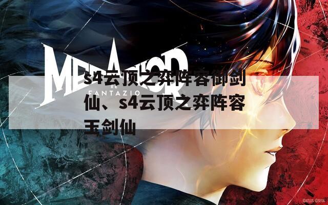 s4云顶之弈阵容御剑仙、s4云顶之弈阵容玉剑仙