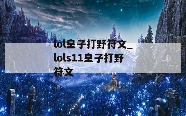 lol皇子打野符文_lols11皇子打野符文