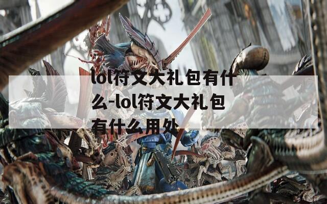 lol符文大礼包有什么-lol符文大礼包有什么用处