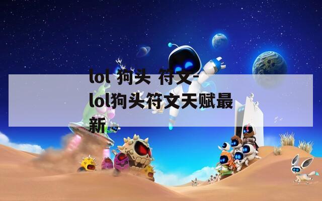 lol 狗头 符文-lol狗头符文天赋最新