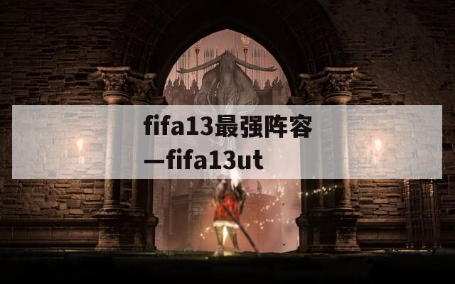 fifa13最强阵容—fifa13ut