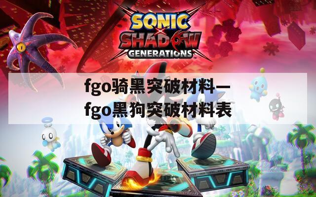fgo骑黑突破材料—fgo黑狗突破材料表