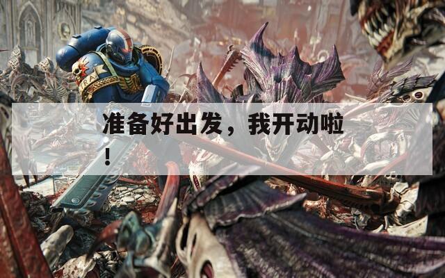 准备好出发，我开动啦！