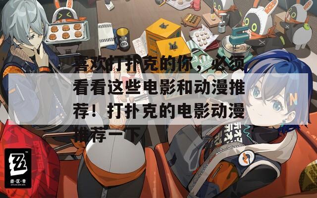 喜欢打扑克的你，必须看看这些电影和动漫推荐！打扑克的电影动漫推荐一下