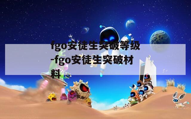 fgo安徒生突破等级-fgo安徒生突破材料