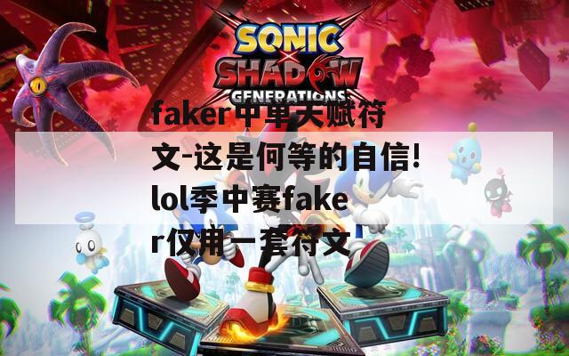 faker中单天赋符文-这是何等的自信!lol季中赛faker仅用一套符文