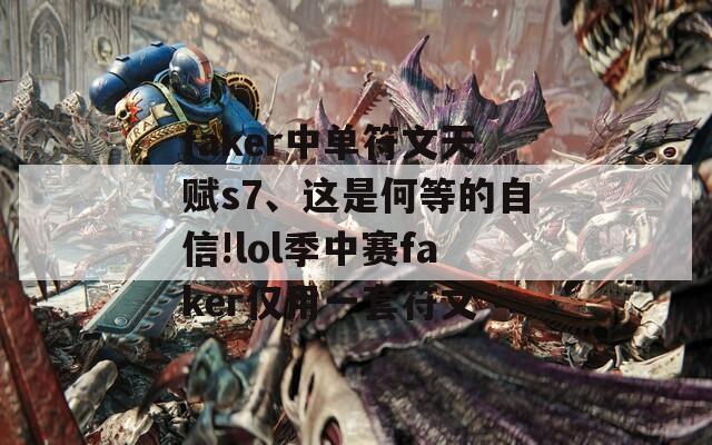 faker中单符文天赋s7、这是何等的自信!lol季中赛faker仅用一套符文