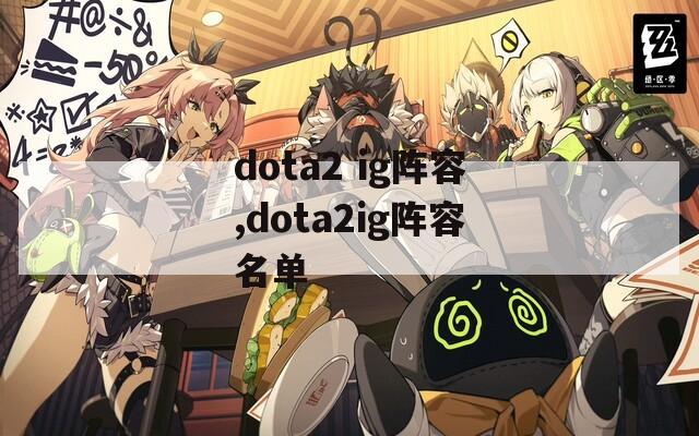 dota2 ig阵容,dota2ig阵容名单
