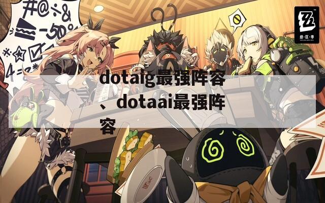 dotaig最强阵容、dotaai最强阵容