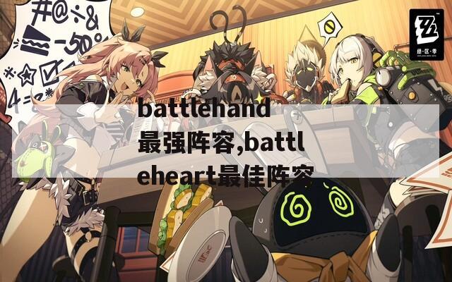 battlehand最强阵容,battleheart最佳阵容