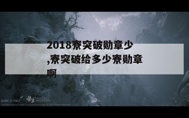 2018寮突破勋章少,寮突破给多少寮勋章啊